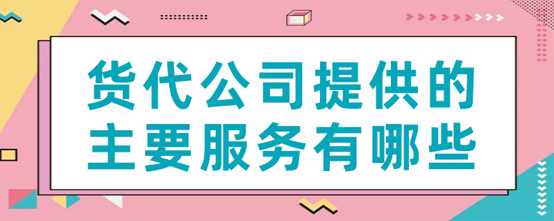 货代公司提供的主要服务有哪些？